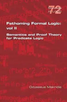 Fathoming Formal Logic: Vol II: Semantics and Proof Theory for Predicate Logic, Paperback/Odysseus Makridis