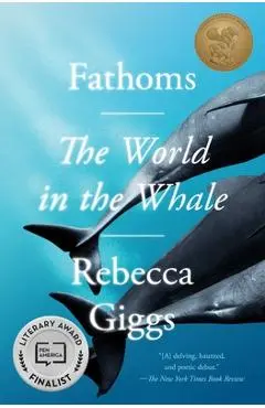 Fathoms: The World in the Whale - Rebecca Giggs
