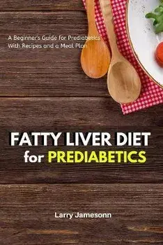 Fatty Liver Diet: A Beginner's Guide for Prediabetics With Recipes and a Meal Plan, Paperback/Larry Jamesonn