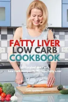 Fatty Liver Low Carb Cookbook: 35 Curated and Tasty Low Carb Recipes To Manage Fatty Liver, Paperback/Tyler Spellmann