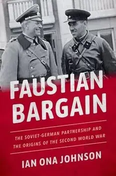 Faustian Bargain: The Soviet-German Partnership and the Origins of the Second World War, Hardcover/Ian Ona Johnson