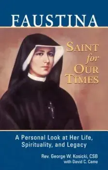 Faustina, a Saint for Our Times: A Personal Look at Her Life, Spirituality, and Legacy, Paperback/George W. Kosicki