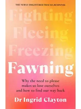 Fawning. Why the Need to Please Makes Us Lose Ourselves – and How to Find our Way Back, Hardback/Ingrid Clayton