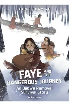 Faye and the Dangerous Journey: An Ojibwe Removal Survival Story - Kim Sigafus
