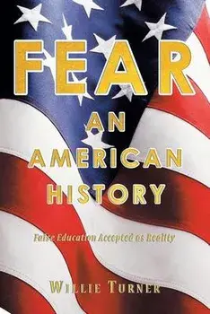 Fear: An American History: False Education Accepted as Reality, Paperback/Willie Turner