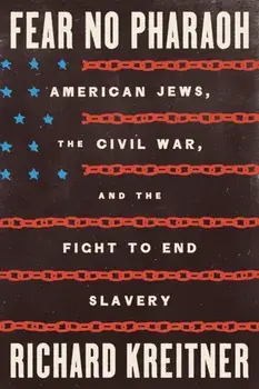 Fear No Pharaoh. American Jews, the Civil War, and the Fight to End Slavery, Hardback/Richard Kreitner