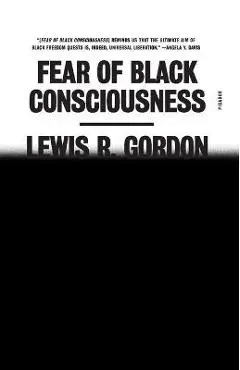Fear of Black Consciousness - Lewis R. Gordon