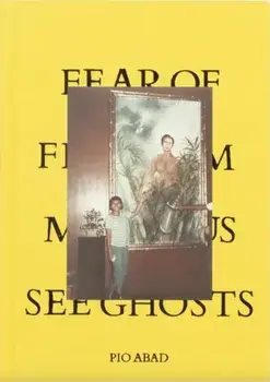 Fear of Freedom Makes Us See Ghosts, Paperback/Pio Abad