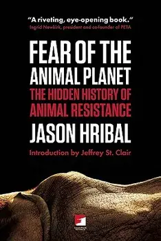 Fear of the Animal Planet: The Hidden History of Animal Resistance, Paperback/Jason Hribal