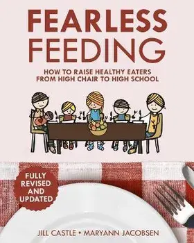 Fearless Feeding: How to Raise Healthy Eaters From High Chair to High School, Paperback/Jill Castle