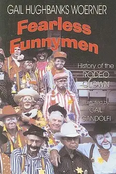 Fearless Funnymen: The History of the Rodeo Clown, Paperback/Gail Hughbanks Woerner