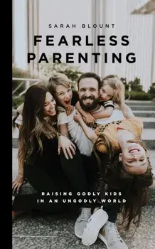 Fearless Parenting: Raising Godly Kids in an Ungodly World, Paperback/Sarah Blount