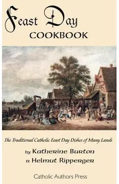 Feast Day Cookbook; The Traditional Catholic Feast Day Dishes of Many Lands - Katherine Burton