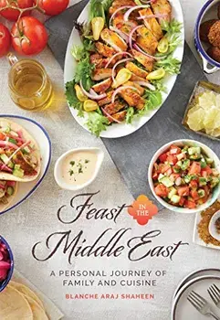 Feast in the Middle East: A Personal Journey of Family and Cuisine, Hardcover/Blanche Araj Shaheen