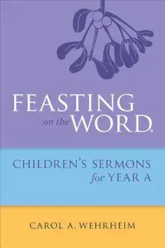 Feasting on the Word Children's Sermons for Year a, Paperback/Carol A. Wehrheim