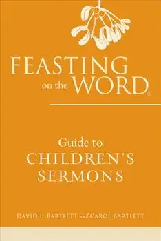 Feasting on the Word Guide to Children's Sermons/David L. Bartlett