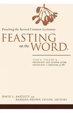 Feasting on the Word: Year A, Volume 3: Pentecost and Season After Pentecost 1 (Propers 3-16) - David L. Bartlett