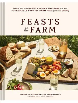 Feasts on the Farm. Over 60 Seasonal Recipes and Stories of Sustainable Farming from Tomales Farmstead Creamery, Hardback/Jessica Lynn MacLeod