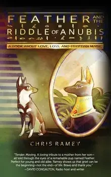 Feather and the Riddle of Anubis: A Book about Love, Loss, and Egyptian Magic, Hardcover/Chris Ramey