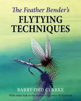 Feather Bender's Flytying Techniques, Hardback/Barry Ord Clarke