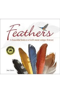 Feathers: A Beautiful Look at a Bird's Most Unique Feature - Stan Tekiela