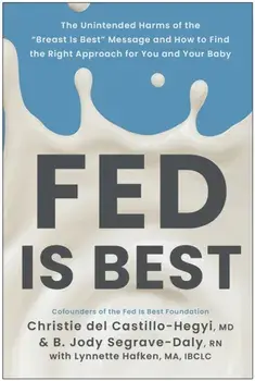 Fed Is Best. The Unintended Harms of the "Breast Is Best" Message and How to Find the Right Approach for You and Your Baby, Paperback/B. Jody, RN Segrave-Daly