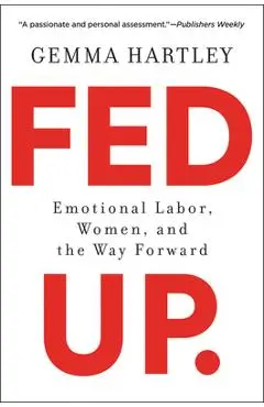 Fed Up: Emotional Labor, Women, and the Way Forward - Gemma Hartley