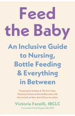 Feed the Baby: An Inclusive Guide to Nursing, Bottle-Feeding, and Everything in Between - Victoria Facelli