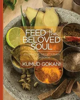 Feed the Beloved Soul: Ayurvedic Vegetarian Cookbook, Paperback/Kumud Gokani