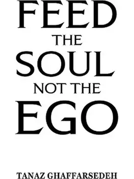 Feed the Soul Not the Ego, Paperback/Tanaz Ghaffarsedeh