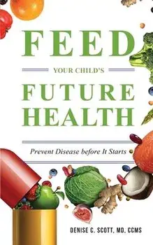Feed Your Child's Future Health: Prevent Disease before It Starts, Paperback/Denise C. Scott