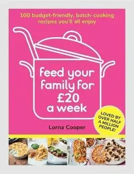 Feed Your Family For GBP20 a Week. 100 Budget-Friendly, Batch-Cooking Recipes You'll All Enjoy, Paperback/Lorna Cooper