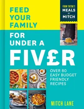Feed Your Family for Under a Fiver. Over 80 Budget-Friendly, Super Simple Recipes for the Whole Family from Tiktok Star Meals by Mitch, Paperback/Mitch Lane