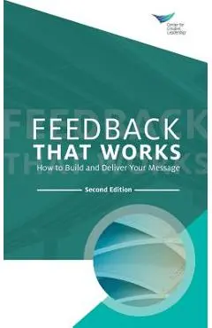 Feedback That Works: How to Build and Deliver Your Message, Second Edition - Center For Creative Leadership