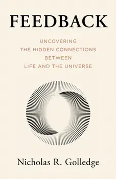 Feedback. Uncovering the Hidden Connections Between Life and the Universe, Hardback/Nicholas R Golledge