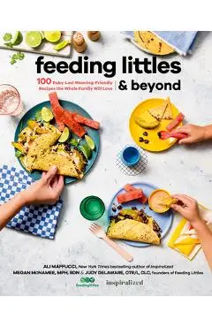Feeding Littles and Beyond: 100 Baby-Led-Weaning-Friendly Recipes the Whole Family Will Love - Ali Maffucci
