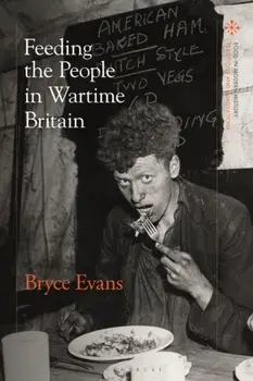 Feeding the People in Wartime Britain, Hardback/Professor Bryce Evans