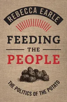 Feeding the People: The Politics of the Potato, Hardcover/Rebecca Earle