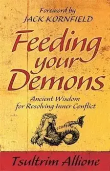 Feeding Your Demons: Ancient Wisdom for Resolving Inner Conflict/Tsultrim Allione