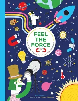 Feel the Force. Revealing the Physics Secrets that Rule the Universe, Hardback/Mike Barfield