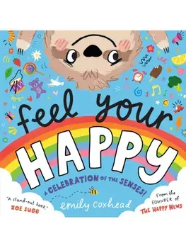 Feel Your Happy. The positive and reassuring picture book about feelings, emotions and sensory overload for children aged 3, 4, 5 – from the creator of The Happy News, Hardback/Emily Coxhead