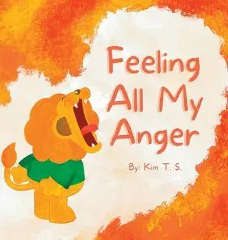 Feeling All My Anger, Hardcover/Kim T. S.