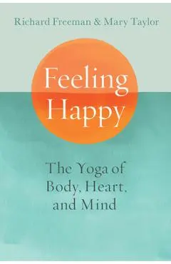 Feeling Happy: The Yoga of Body, Heart, and Mind - Mary Taylor