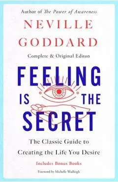 Feeling Is the Secret: The Classic Guide to Creating the Life You Desire - Neville Goddard