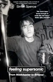 FEELING SUPERSONIC. From Madchester to Britpop, Paperback/Simon Spence