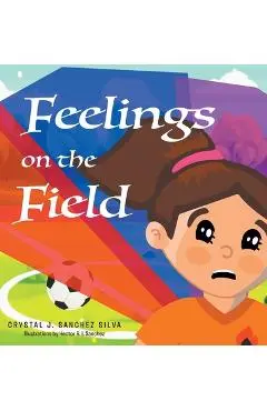 Feelings on the Field - Crystal J. Sanchez Silva