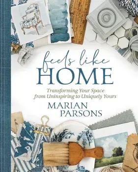 Feels Like Home: Transforming Your Space from Uninspiring to Uniquely Yours, Hardcover/Marian Parsons