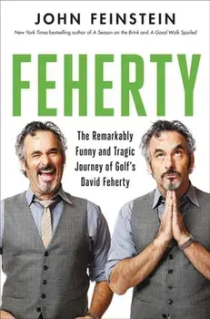 Feherty. The Remarkably Funny and Tragic Journey of Golf's David Feherty, Hardback/John Feinstein