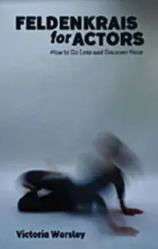 Feldenkrais for Actors: How to Do Less and Discover More, Paperback/Victoria Worsley