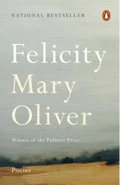 Felicity: Poems - Mary Oliver